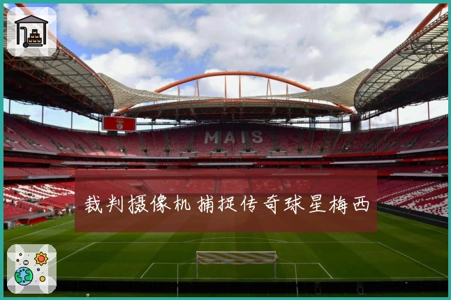 裁判摄像机捕捉传奇球星梅西