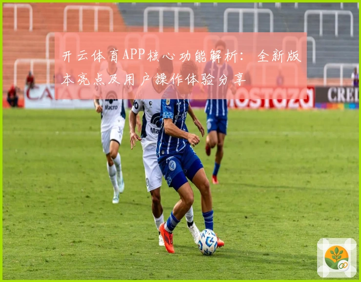 开云体育APP核心功能解析：全新版本亮点及用户操作体验分享