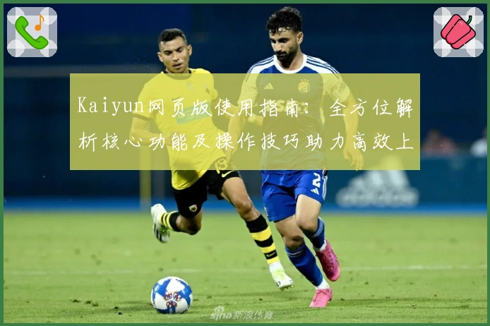 Kaiyun网页版使用指南：全方位解析核心功能及操作技巧助力高效上手